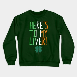 St. Patrick's Day - Here's To My Liver (colour) Crewneck Sweatshirt